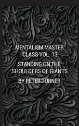 Mentalism Master Class Vol. 13 Standing On The Shoulders Of Giants By Peter Turner
