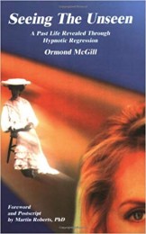 Seeing The Unseen: A Past Life Revealed Through Hypnotic Regression by Ormond McGill