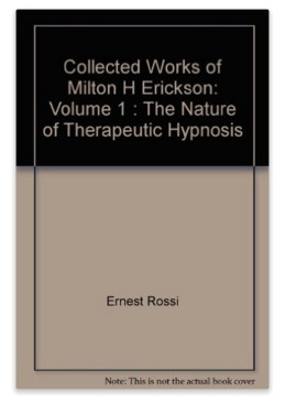 Collected Works of Milton H. Erickson Volume 1 The Nature of Therapeutic Hypnosis