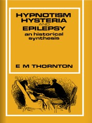 Hypnotism Hysteria and Epilepsy An Historical Synthesis by E. M. Thornton