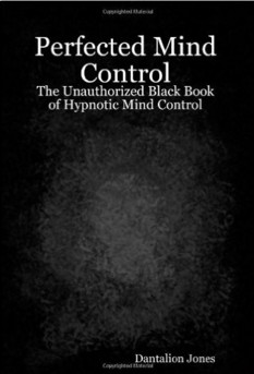 Perfected Mind Control The Unauthorized Black Book Of Hypnotic Mind Control by Dantalion Jones