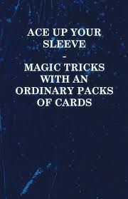 Ace Up Your Sleeve – Magic Tricks with an Ordinary Packs of Cards by Anonymous