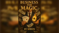 Business For Magic – The Magician’s Guide to Making Money by Saymon