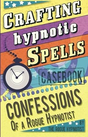 Crafting hypnotic spells! – Casebook confessions of a Rogue Hypnotist
