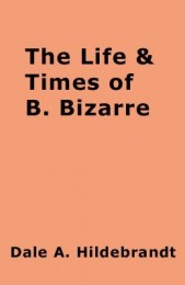 Dale A. Hildebrandt – The Life And Time Of B. Bizarre