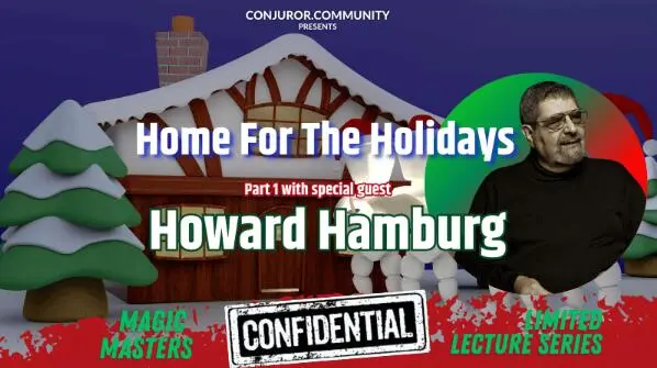 Conjuror Community Club – Magic Masters Confidential: Home For The Holidays Part 1 by Howard Hamburg