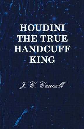 Houdini the True Handcuff King by J.C. Cannell