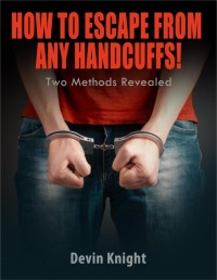 How To Escape From Any Handcuffs by Devin Knight