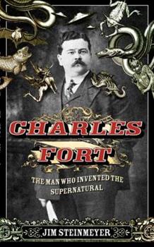 Jim Steinmeyer – Charles Fort – The Man Who Invented the Supernatural