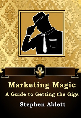 Marketing Magic a guide to getting the gigs by Stephen Ablett
