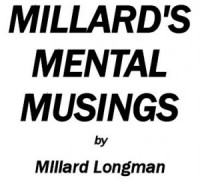 MILLARD’S MENTAL MUSINGS BY MILLARD LONGMAN