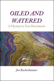 Oiled and Watered: A Mystery in Ten Movements by Jon Racherbaumer