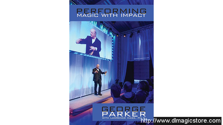 Performing Magic With Impact by George Parker, With Lawrence Hass, Ph.D