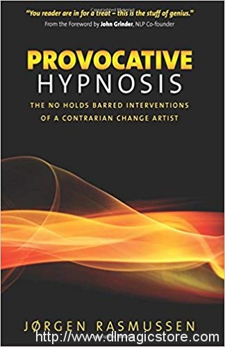 Provocative Hypnosis: The No Holds Barred Interventions of a Contrarian Change Artist by Jørgen Rasmussen