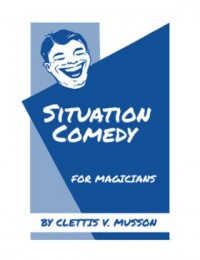 Situation Comedy for Magicians By Clettis V. Musson