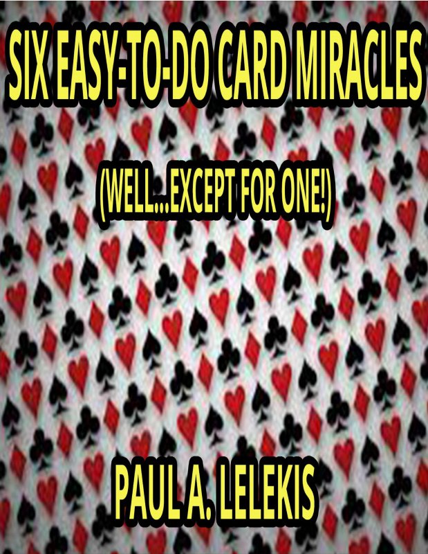 Six Easy-To-Do Card Miracles by Paul A. Lelekis