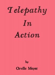 Telepathy in Action by Orville Wayne Meyer
