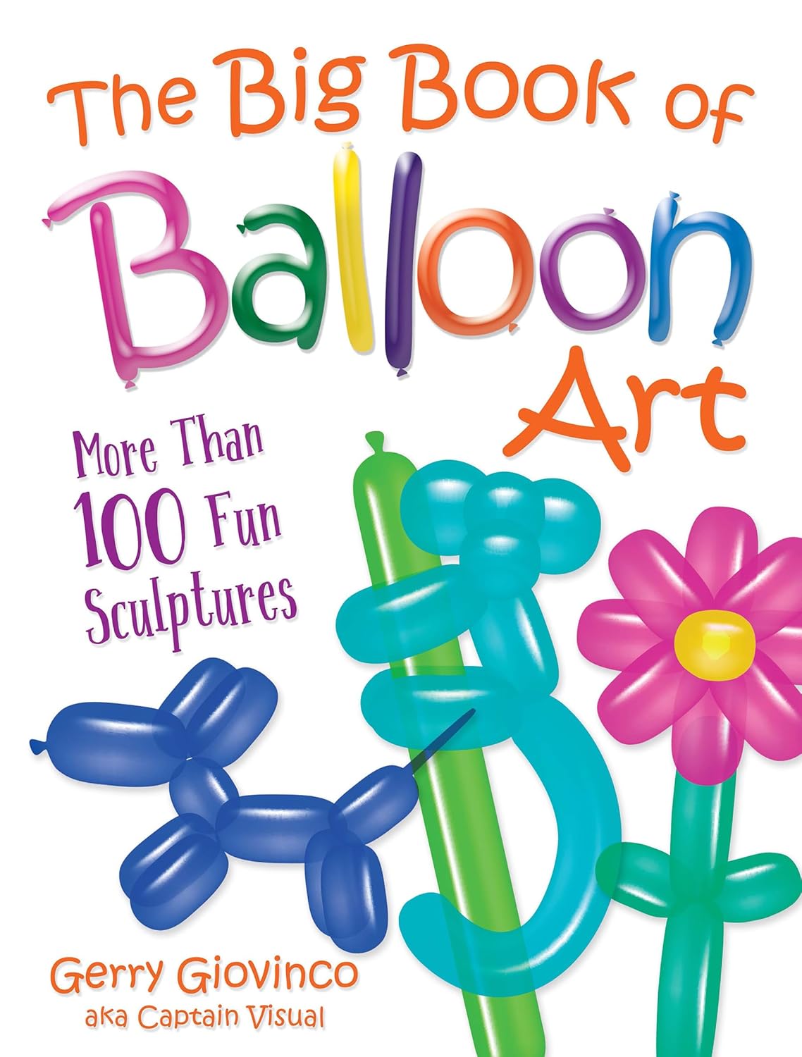 The Big Book of Balloon Art More Than 100 Fun Sculptures By Gerry Giovinco