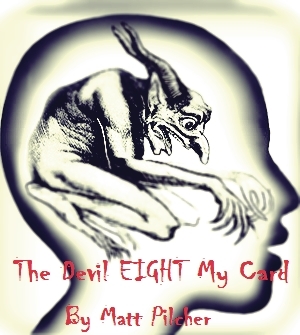 The Devil Eight My Card – By Matt Pilcher