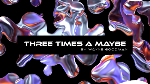 Three Times a Maybe by Wayne Goodman