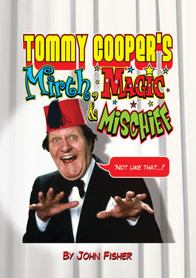 Tommy Cooper’s Mirth, Magic and Mischief by John Fisher