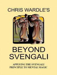 Beyond Svengali: applying the svengali principle to mentalism by Chris Wardle & Paul Hallas