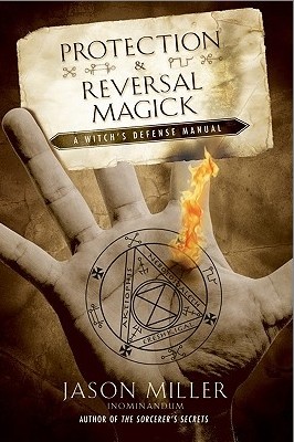 Protection and Reversal Magick A Witch’s Defense Manual By Jason Miller